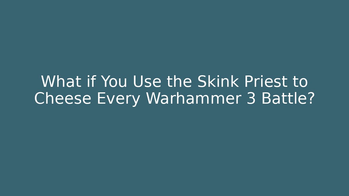 What if You Use the Skink Priest to Cheese Every Warhammer 3 Battle?