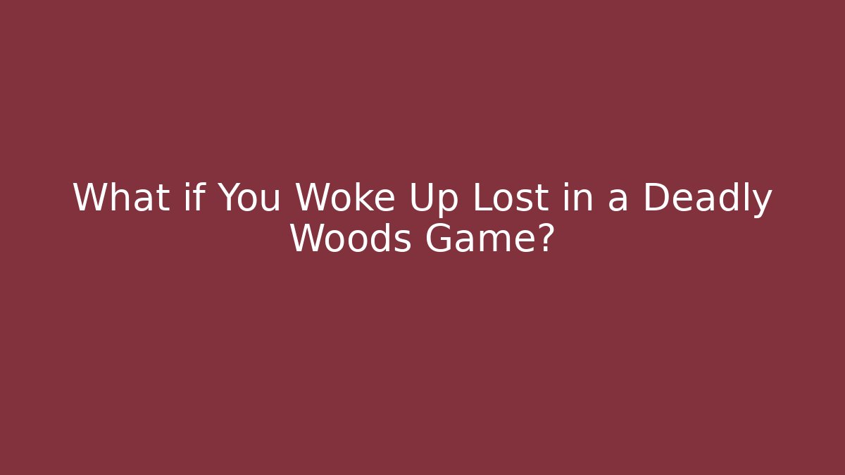 What if You Woke Up Lost in a Deadly Woods Game?