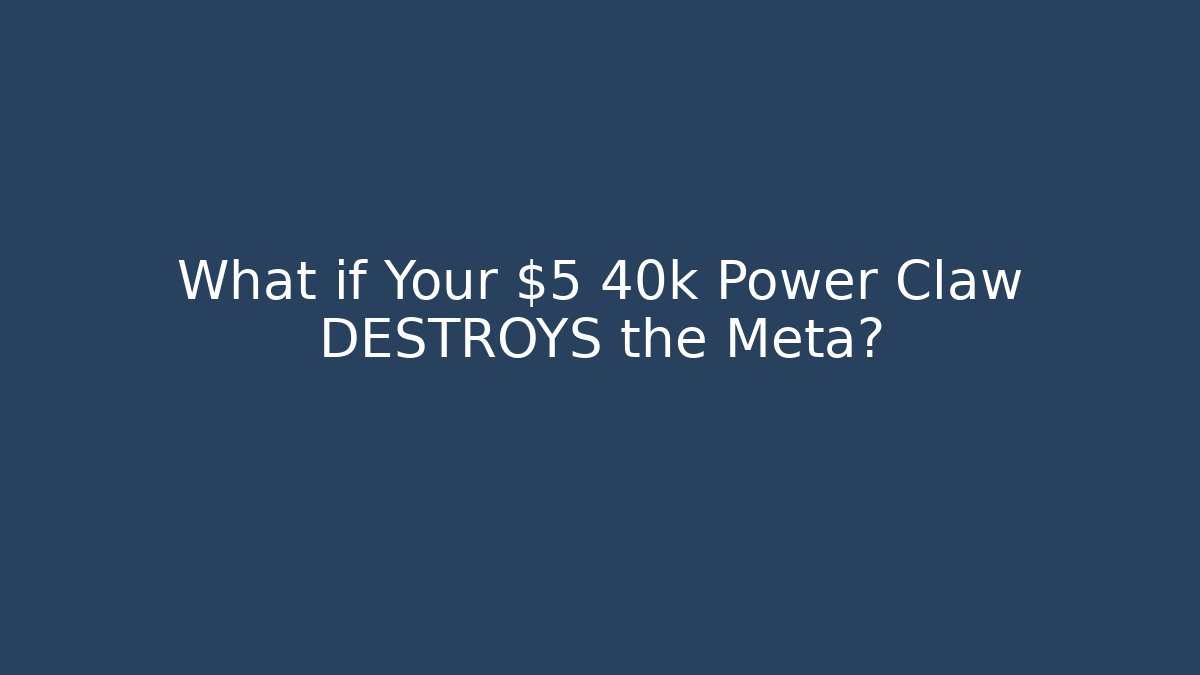 What if Your $5 40k Power Claw DESTROYS the Meta?