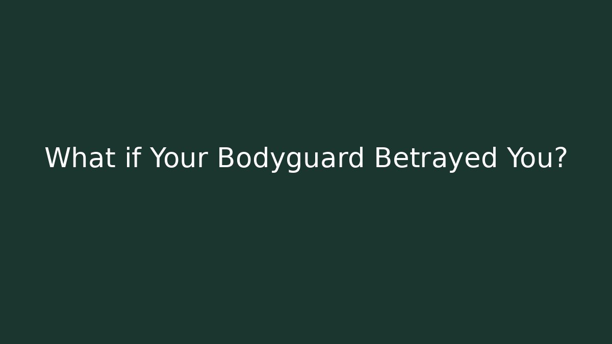 What if Your Bodyguard Betrayed You?