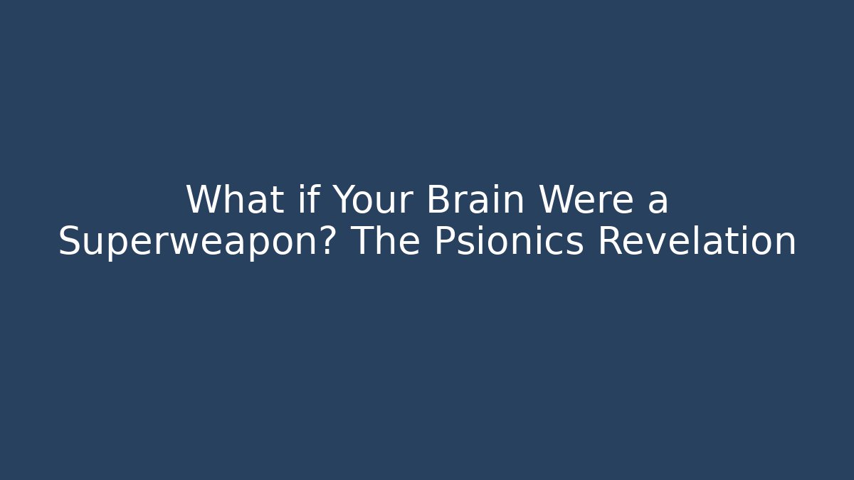 What if Your Brain Were a Superweapon? The Psionics Revelation