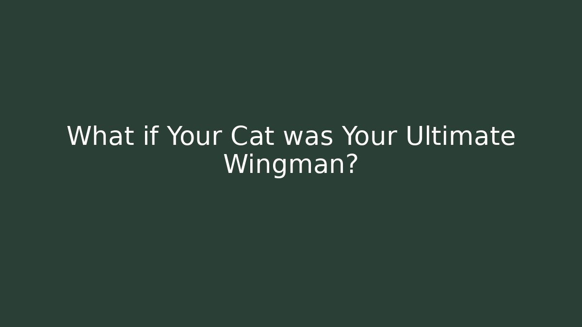 What if Your Cat was Your Ultimate Wingman?
