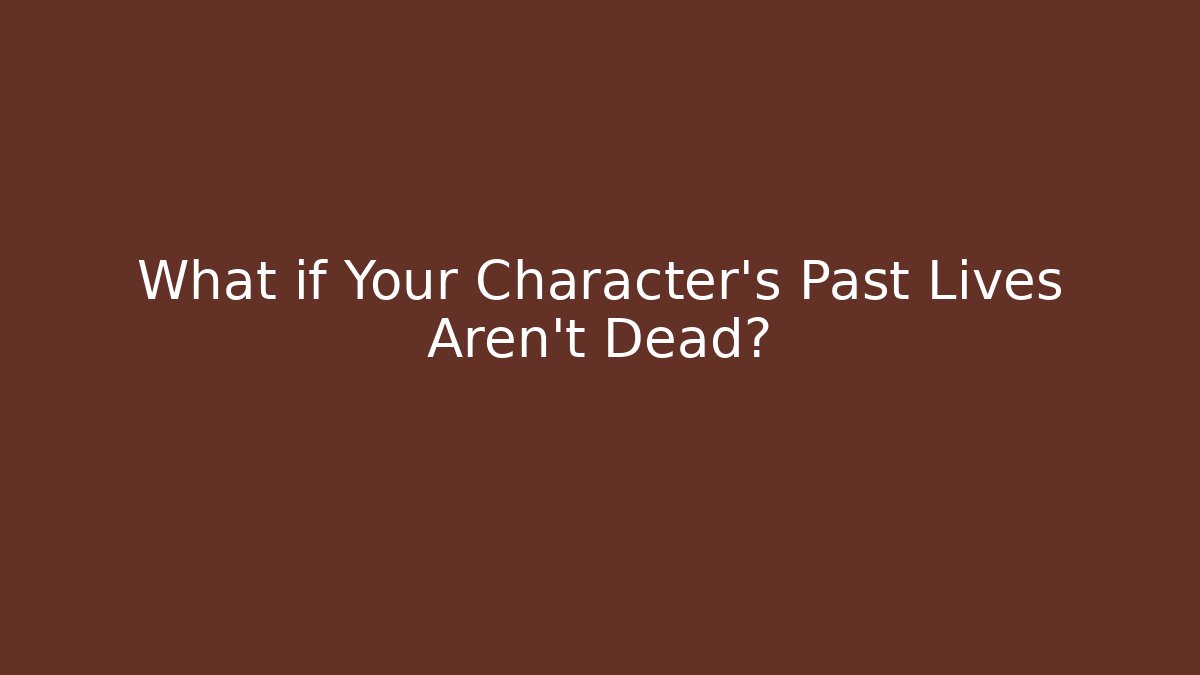 What if Your Character's Past Lives Aren't Dead? - Critter Realm