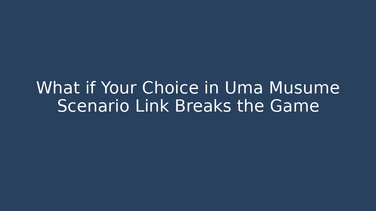 What if Your Choice in Uma Musume Scenario Link Breaks the Game