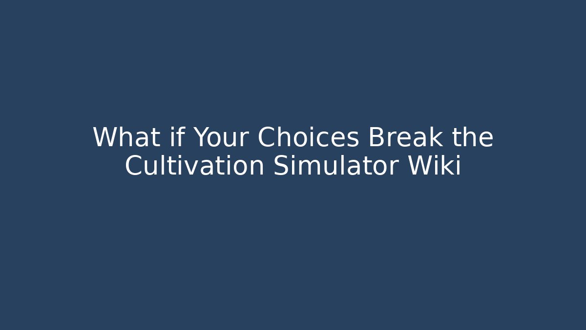 What if Your Choices Break the Cultivation Simulator Wiki