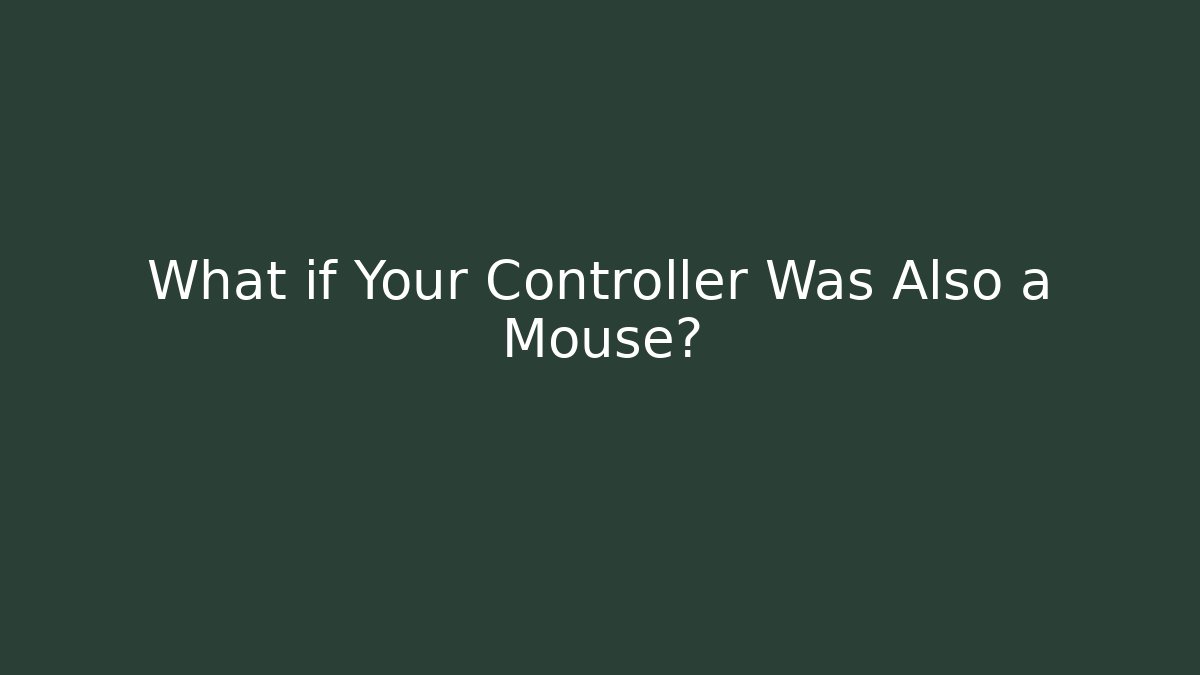 What if Your Controller Was Also a Mouse?