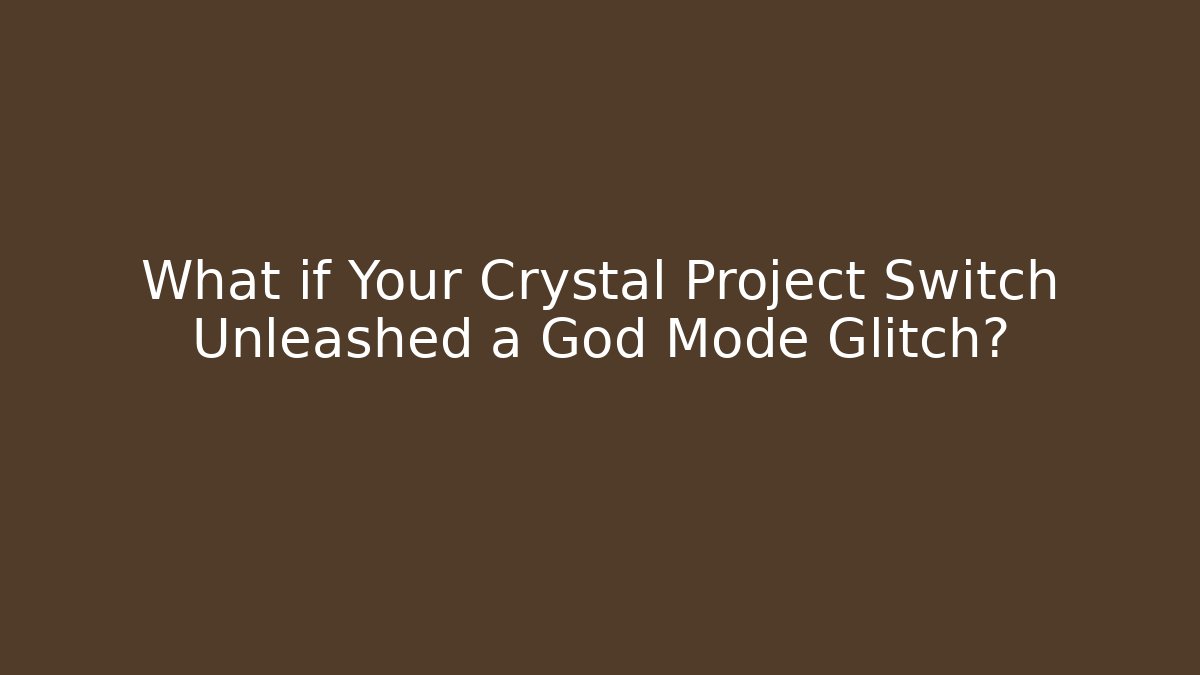 What if Your Crystal Project Switch Unleashed a God Mode Glitch?