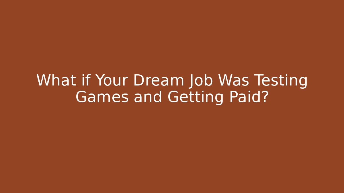 What if Your Dream Job Was Testing Games and Getting Paid?