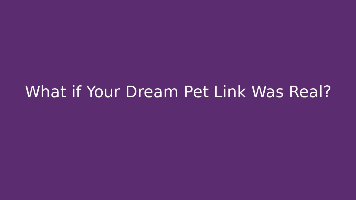 What if Your Dream Pet Link Was Real?