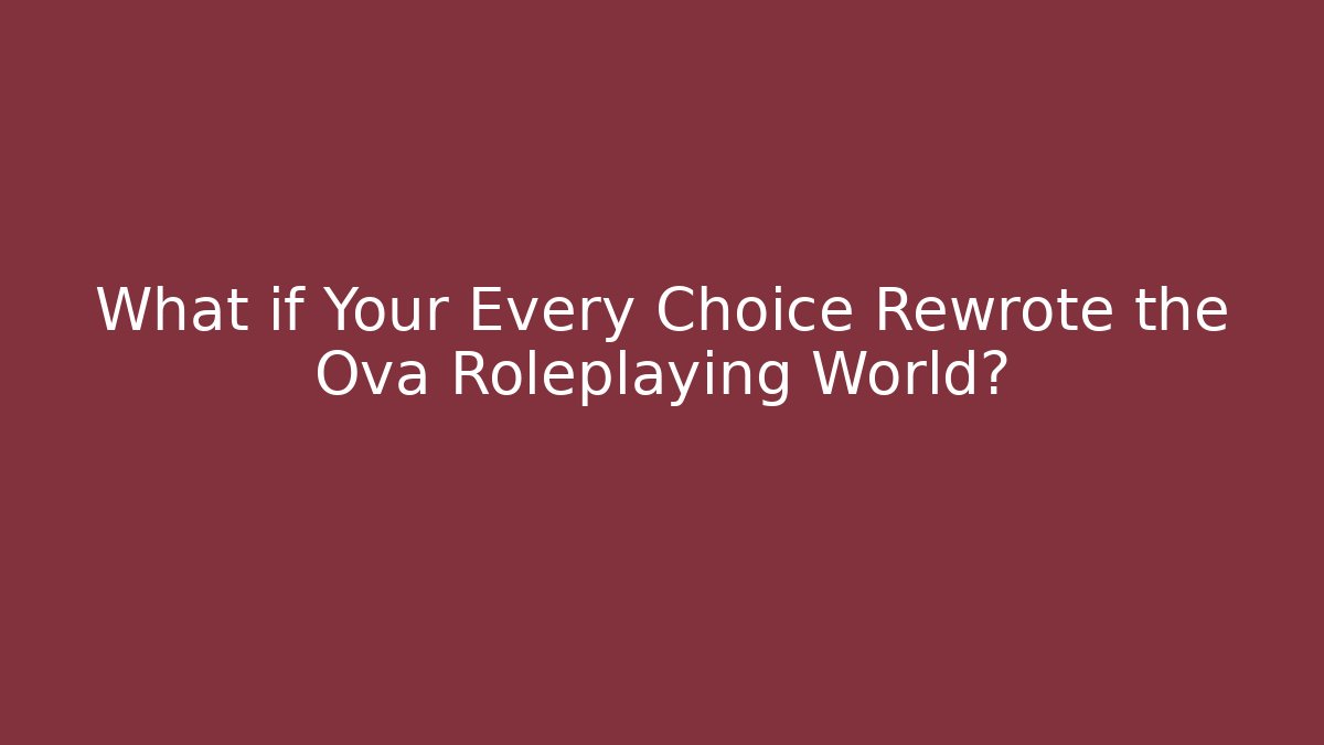 What if Your Every Choice Rewrote the Ova Roleplaying World? - Critter Realm
