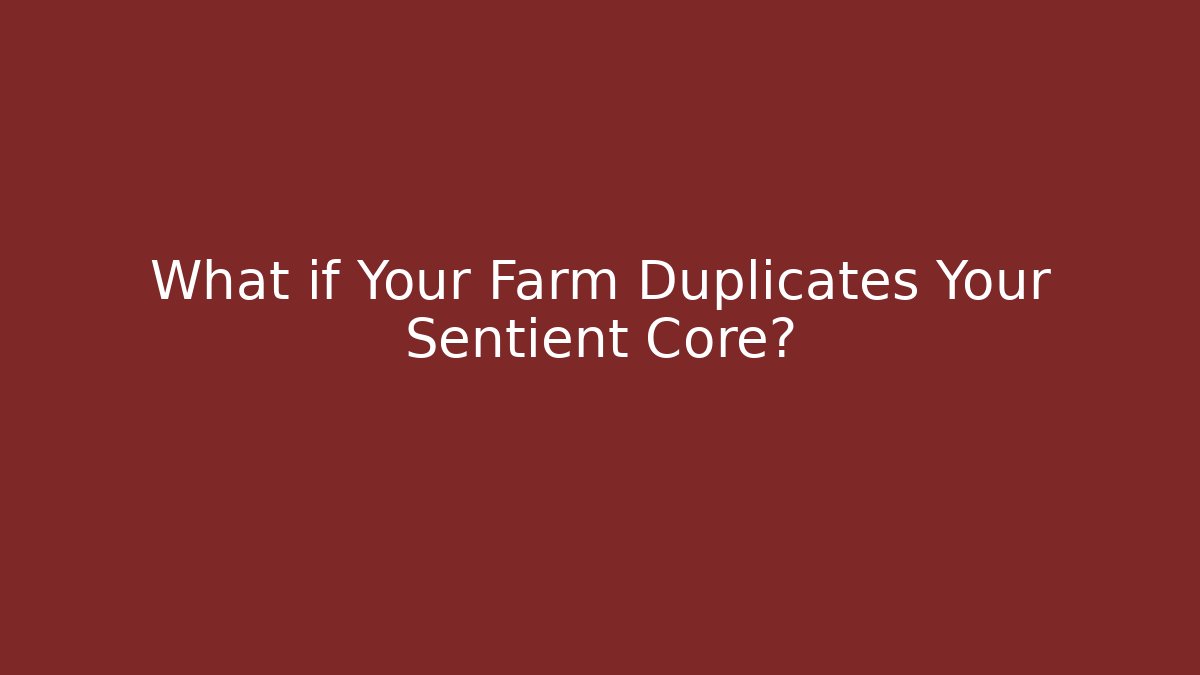 What if Your Farm Duplicates Your Sentient Core? - Critter Realm