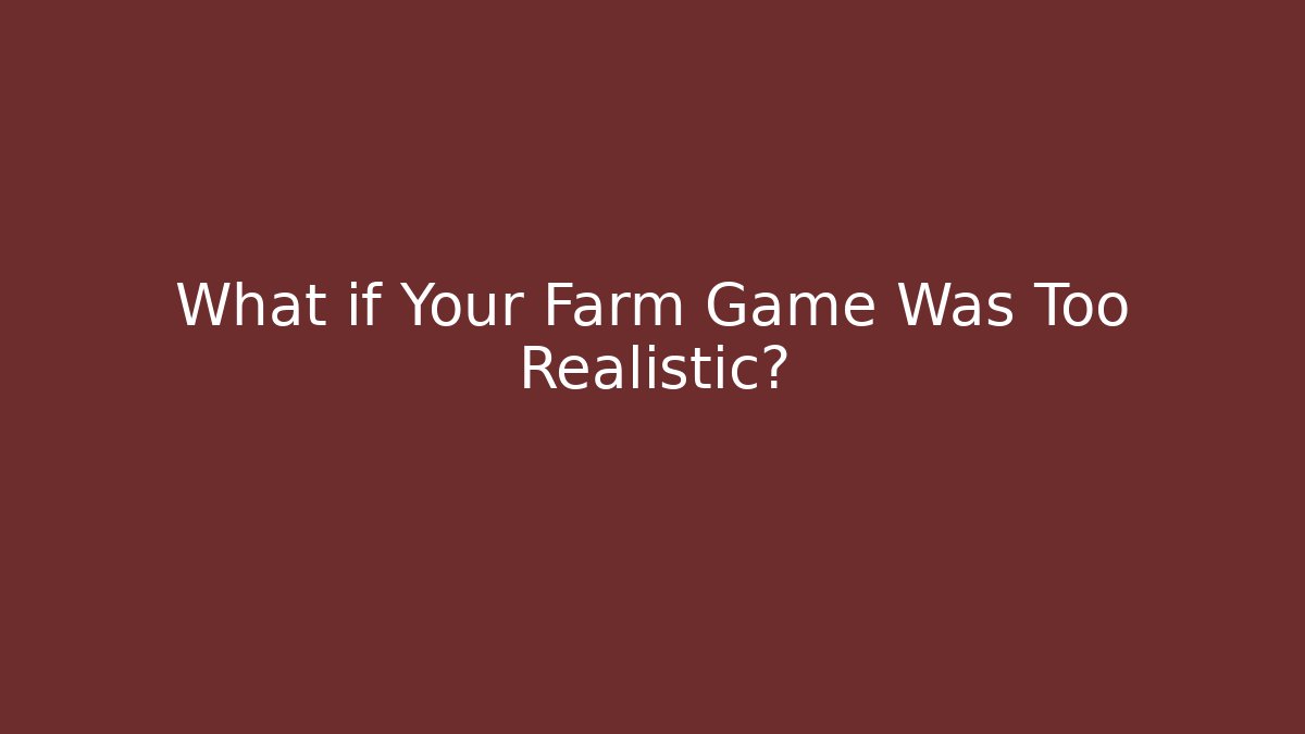 What if Your Farm Game Was Too Realistic? - Critter Realm