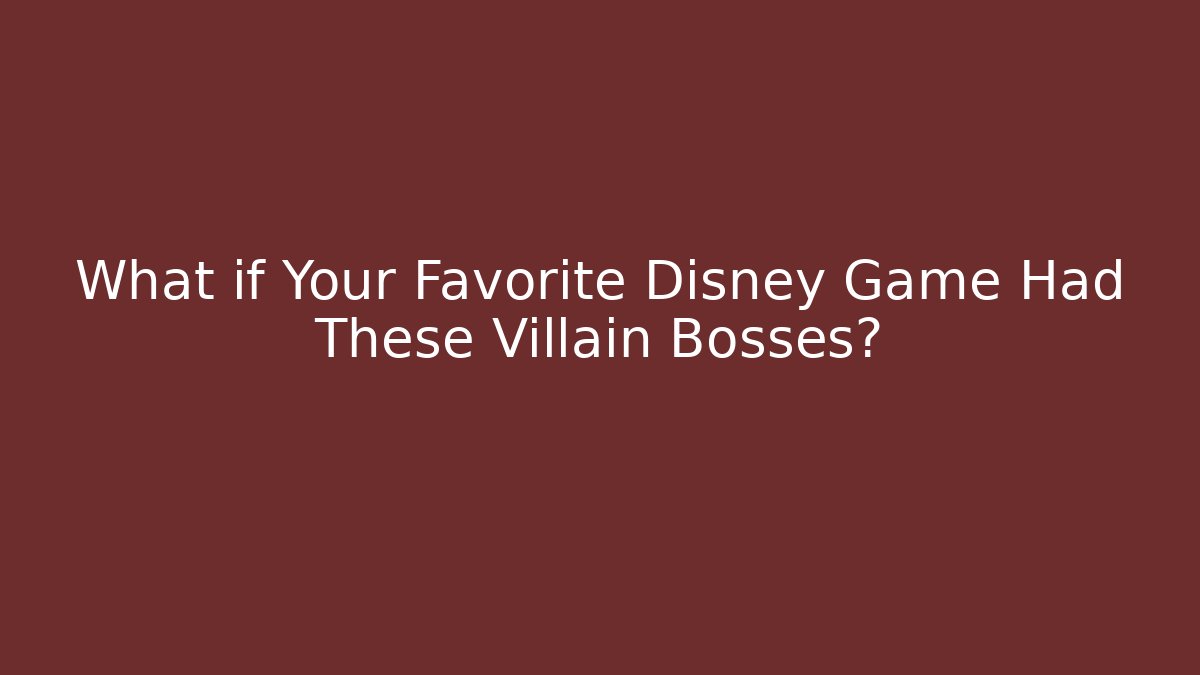 What if Your Favorite Disney Game Had These Villain Bosses?