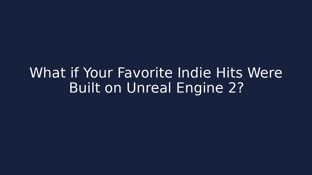 What if Your Favorite Indie Hits Were Built on Unreal Engine 2?