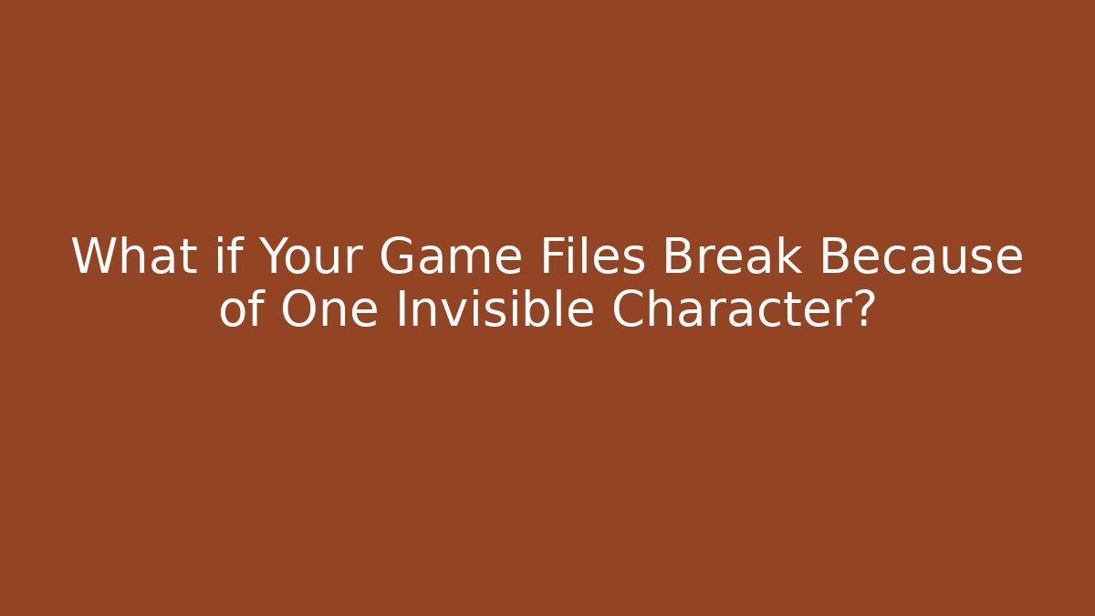 What if Your Game Files Break Because of One Invisible Character?
