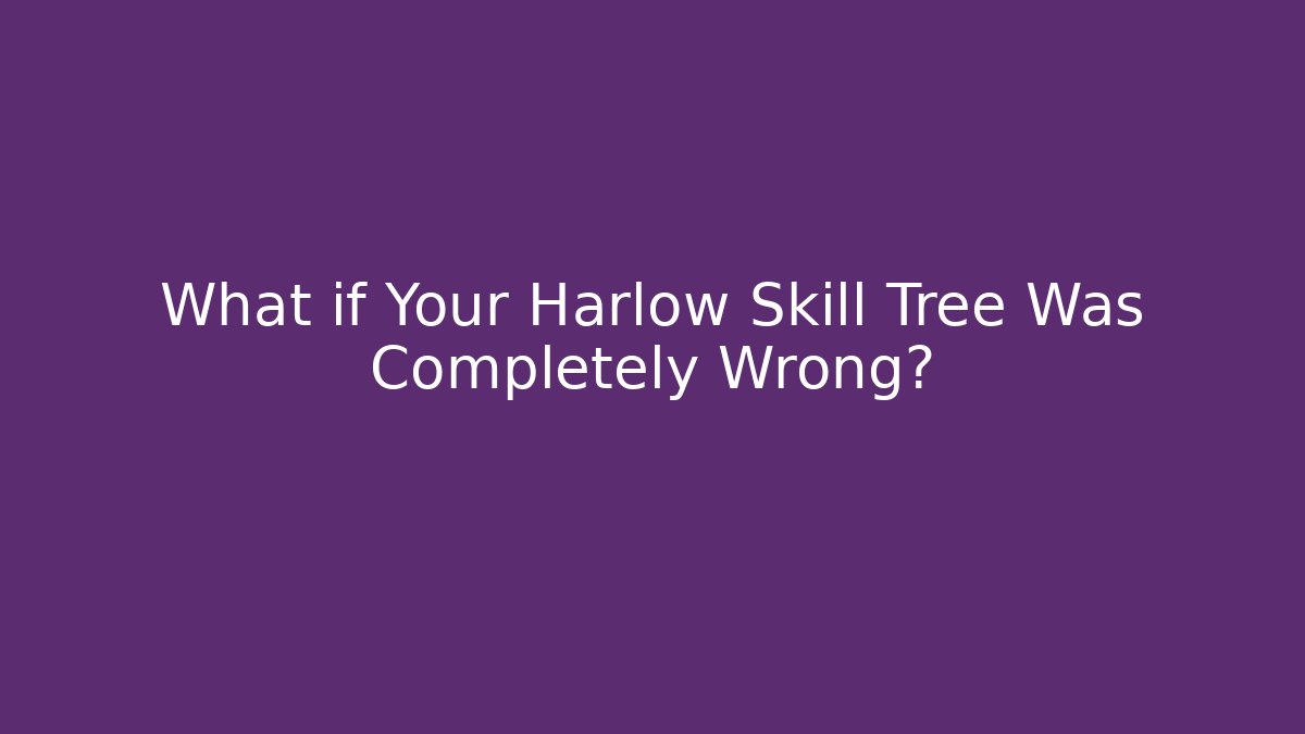 What if Your Harlow Skill Tree Was Completely Wrong?