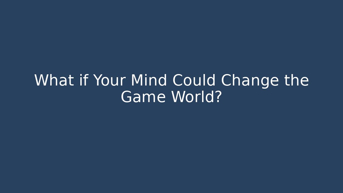 What if Your Mind Could Change the Game World?