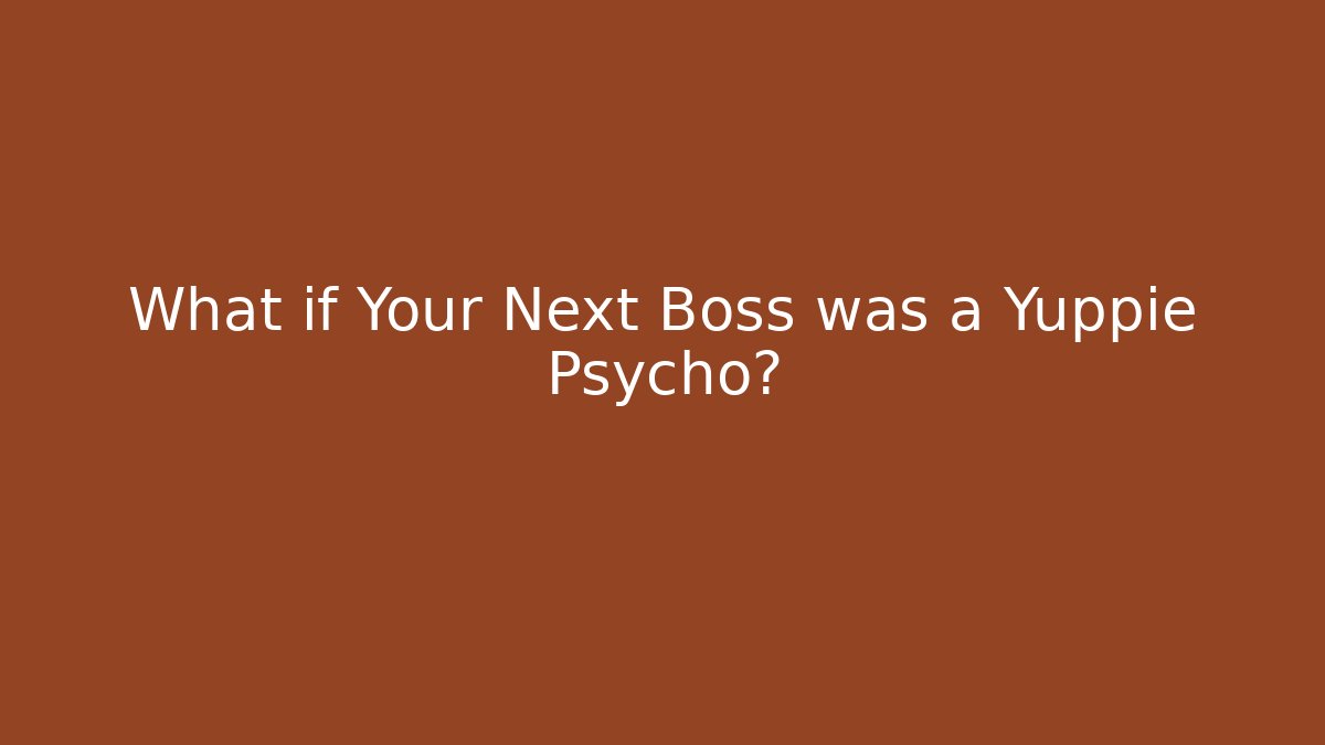What if Your Next Boss was a Yuppie Psycho?