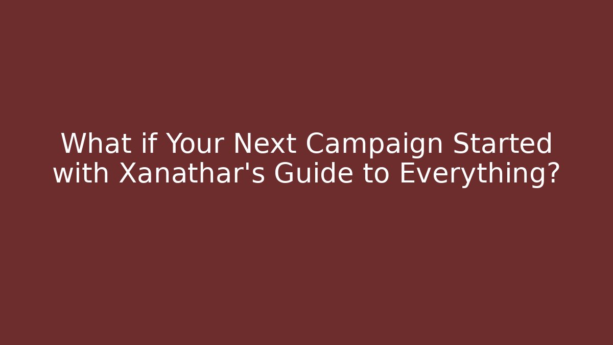 What if Your Next Campaign Started with Xanathar's Guide to Everything?