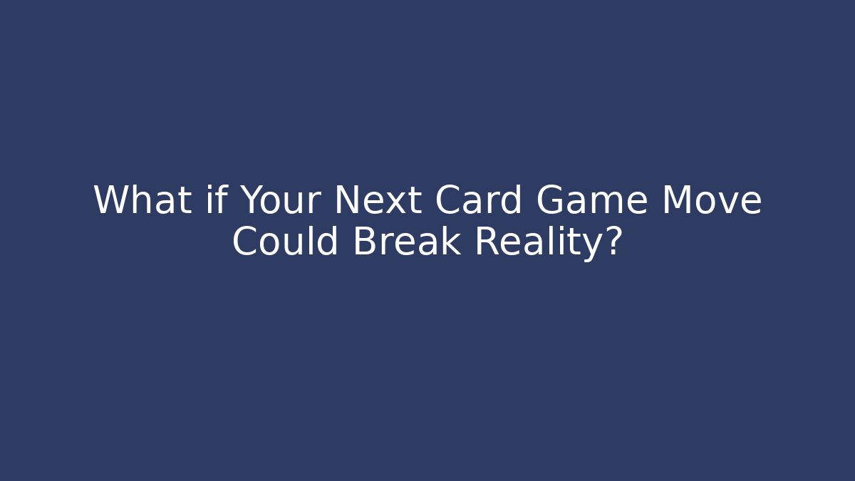 What if Your Next Card Game Move Could Break Reality?