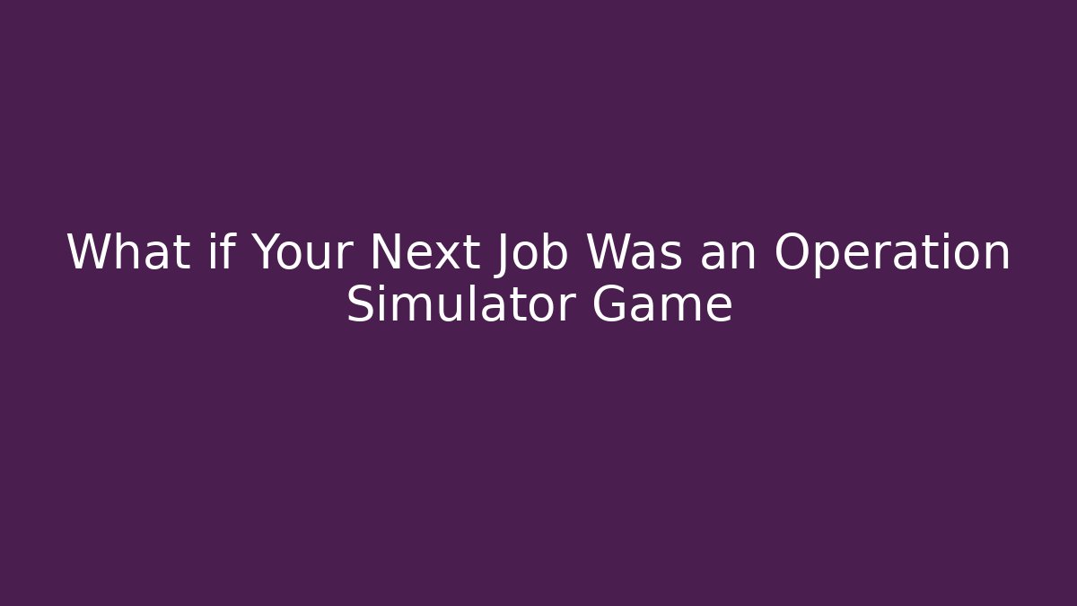 What if Your Next Job Was an Operation Simulator Game - Critter Realm