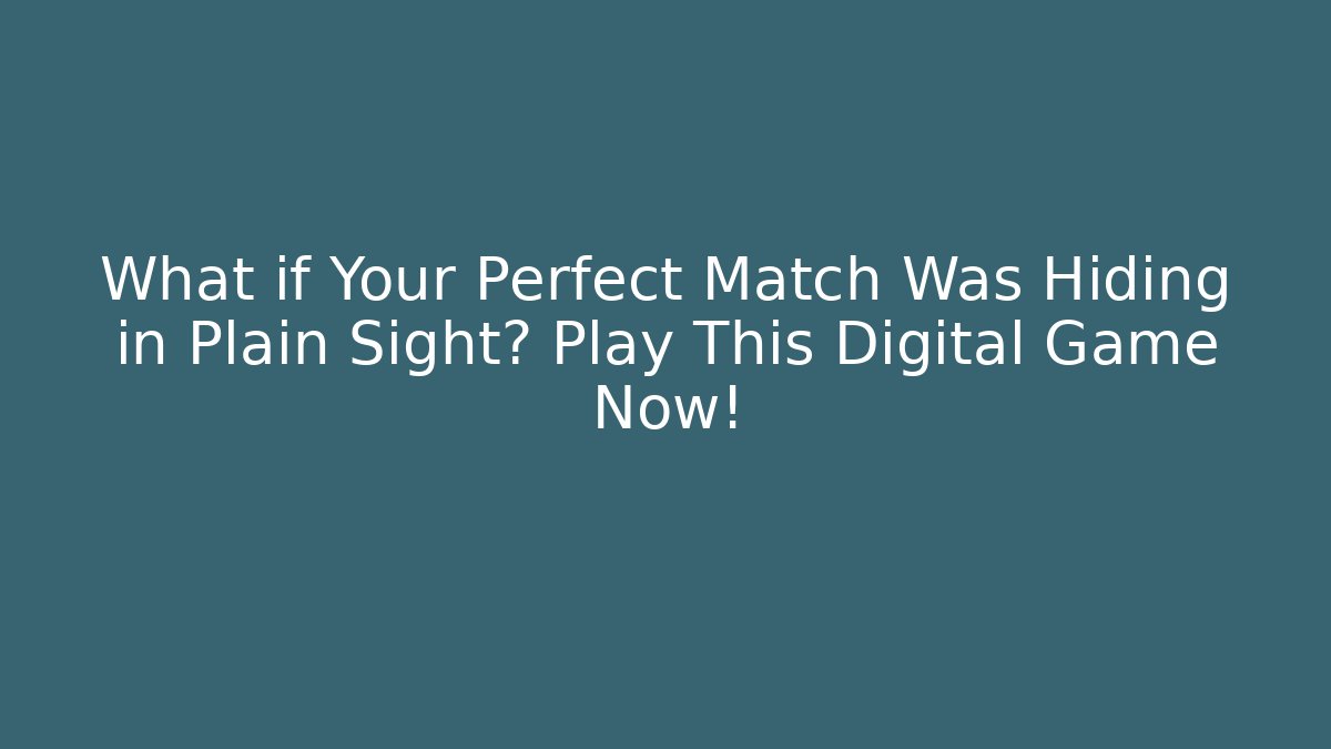 What if Your Perfect Match Was Hiding in Plain Sight? Play This Digital Game Now!