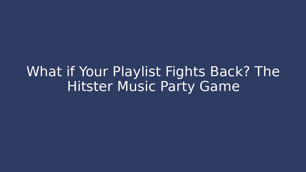 What if Your Playlist Fights Back? The Hitster Music Party Game