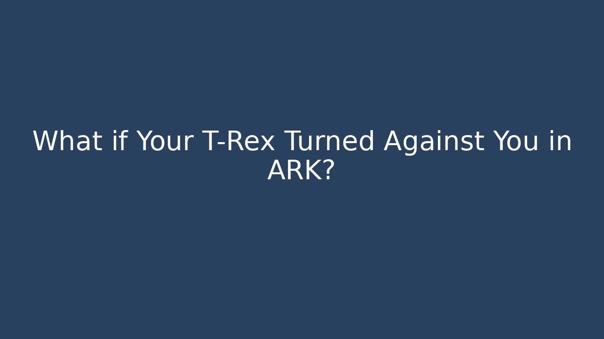 What if Your T-Rex Turned Against You in ARK?