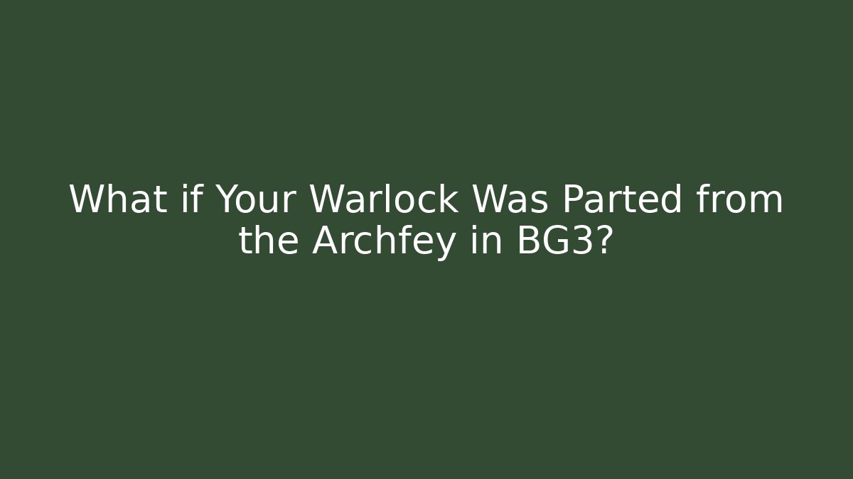 What if Your Warlock Was Parted from the Archfey in BG3?