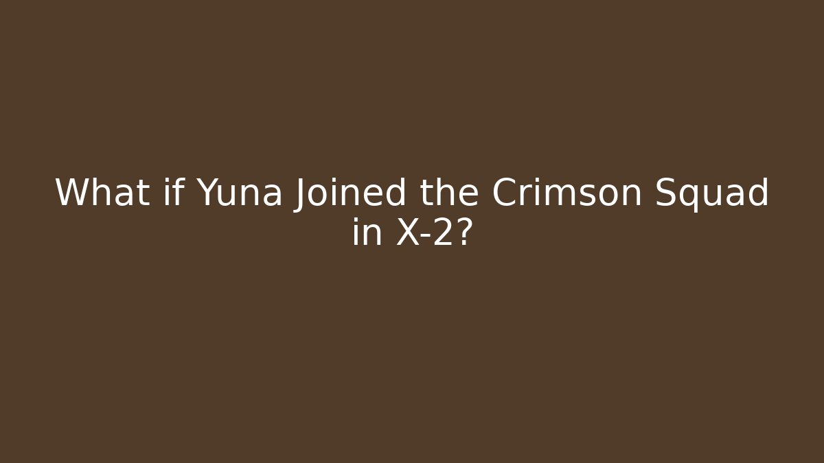 What if Yuna Joined the Crimson Squad in X-2?