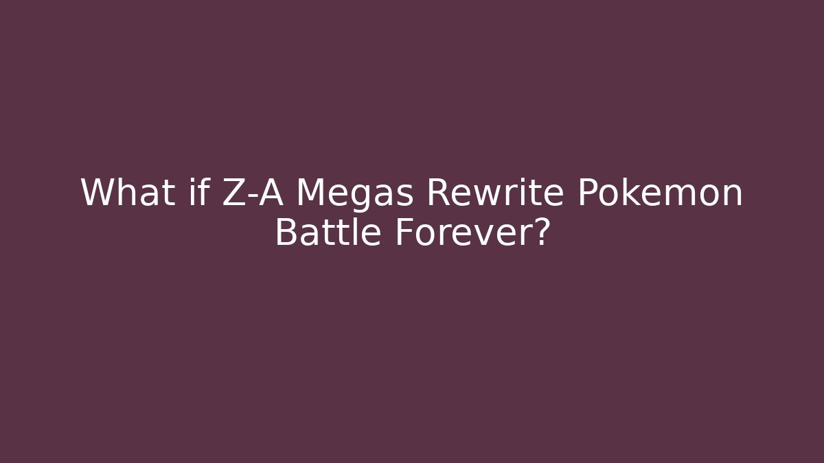 What if Z-A Megas Rewrite Pokémon Battle Forever?