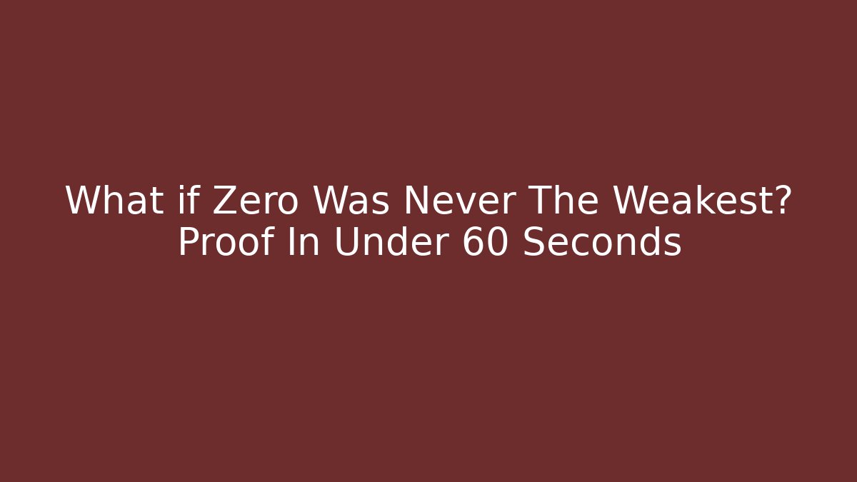 What if Zero Was Never The Weakest? Proof In Under 60 Seconds