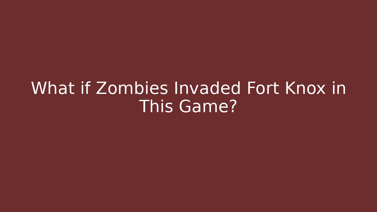 What if Zombies Invaded Fort Knox in This Game?