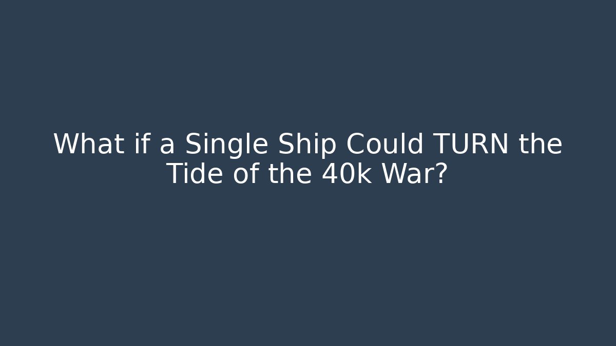 What if a Single Ship Could TURN the Tide of the 40k War?