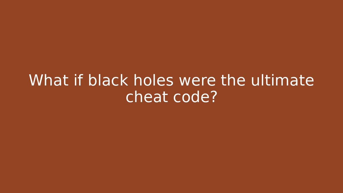 What if black holes were the ultimate cheat code?