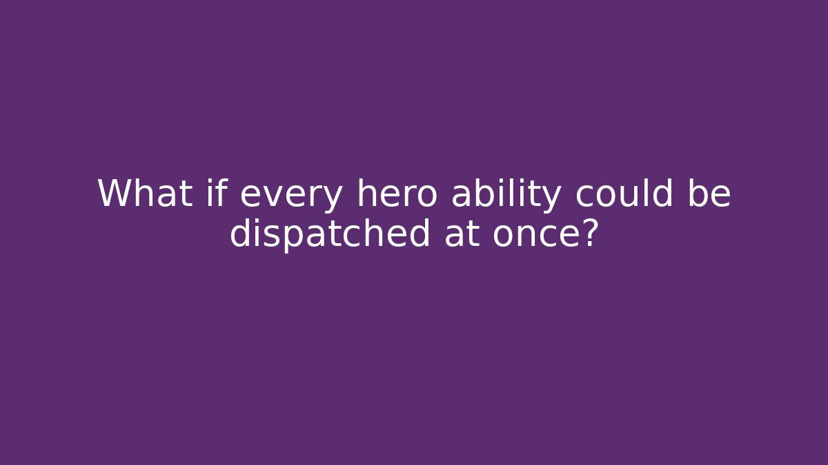 What if every hero ability could be dispatched at once?
