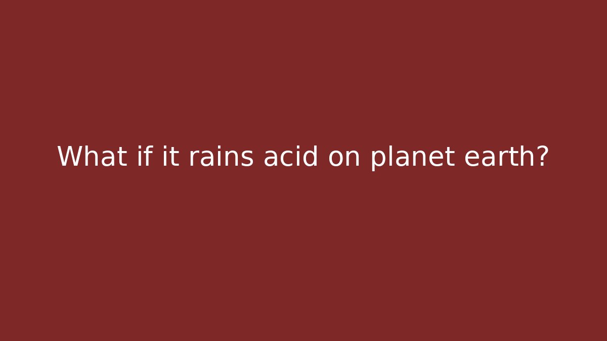 What if it rains acid on planet earth?