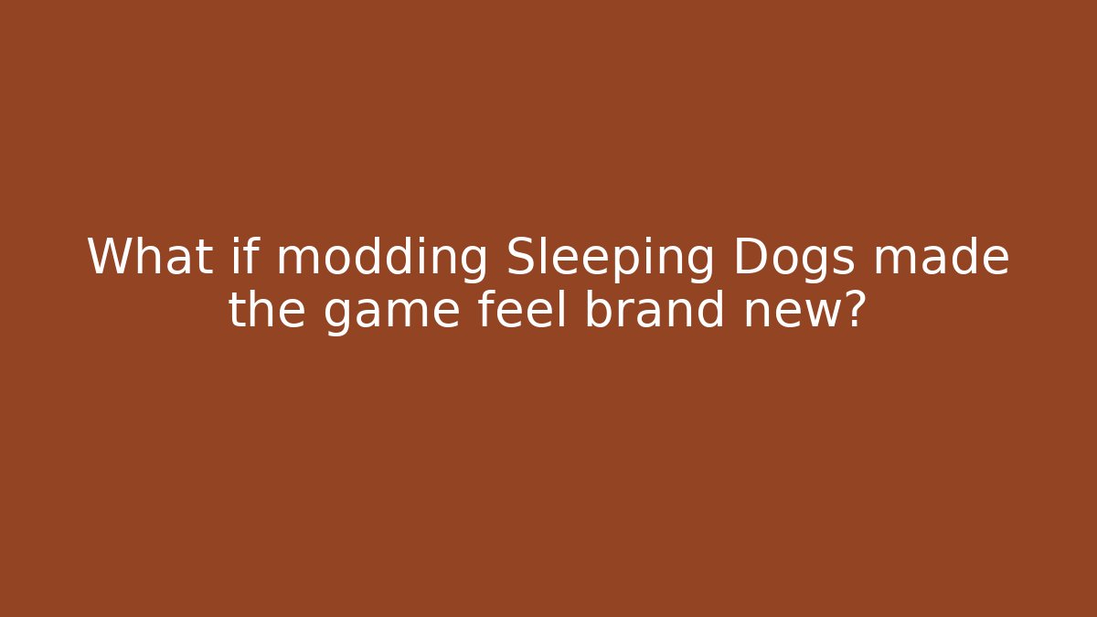 What if modding Sleeping Dogs made the game feel brand new?