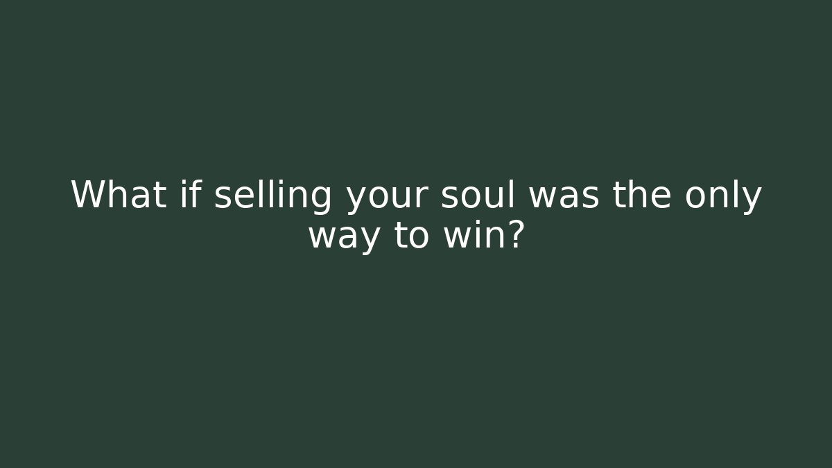 What if selling your soul was the only way to win?