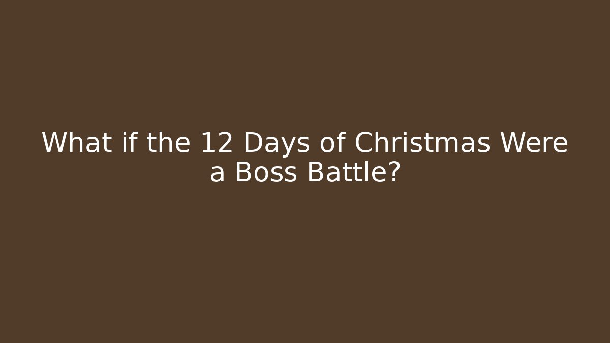 What if the 12 Days of Christmas Were a Boss Battle?