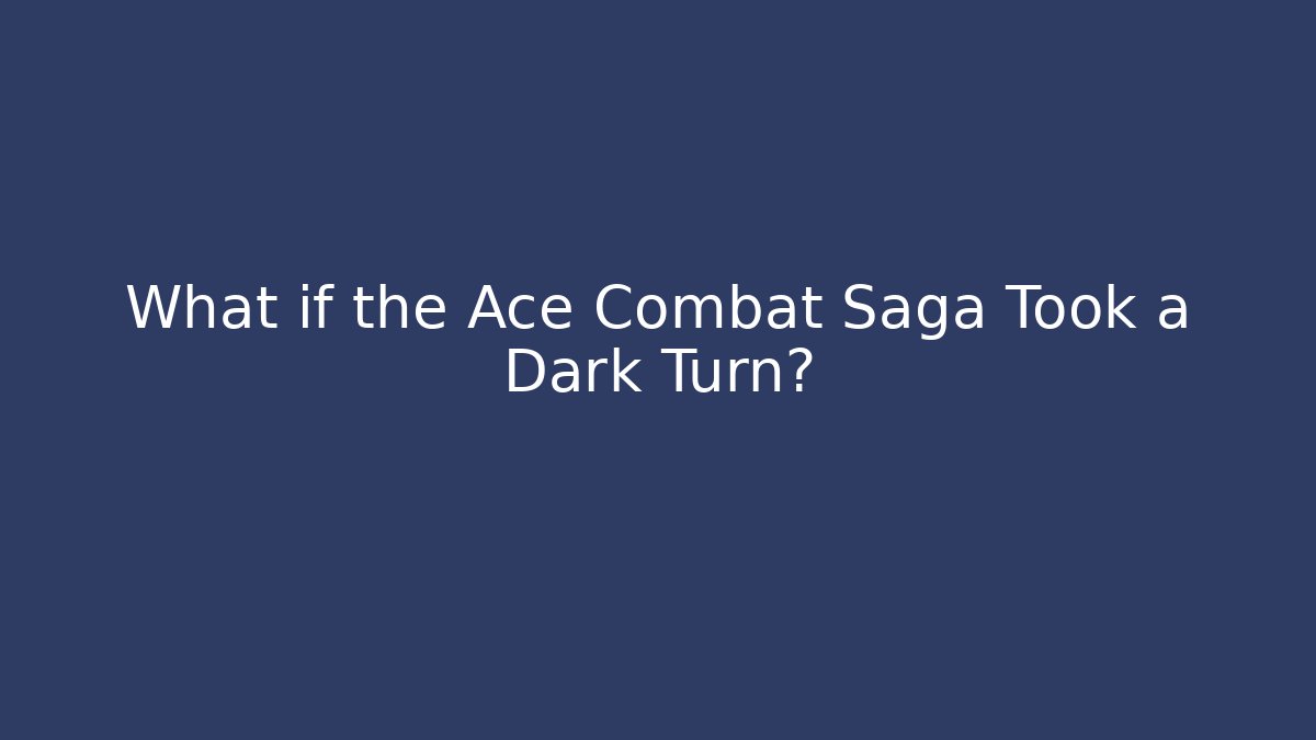 What if the Ace Combat Saga Took a Dark Turn?