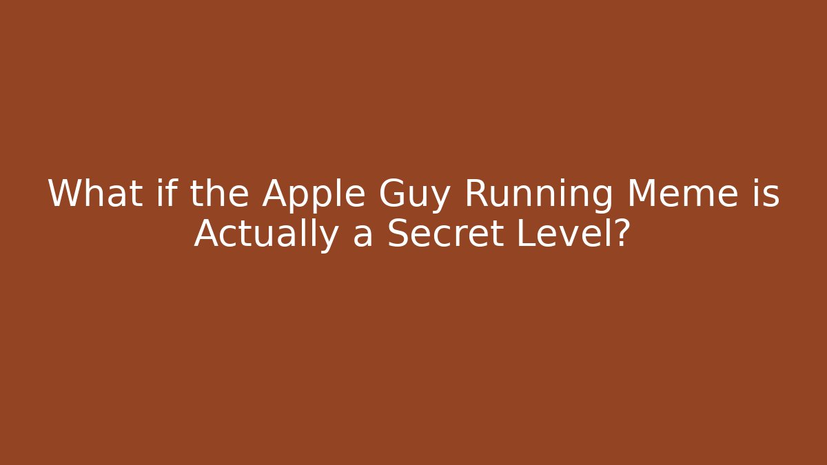 What if the Apple Guy Running Meme is Actually a Secret Level?