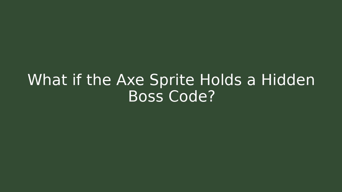 What if the Axe Sprite Holds a Hidden Boss Code?