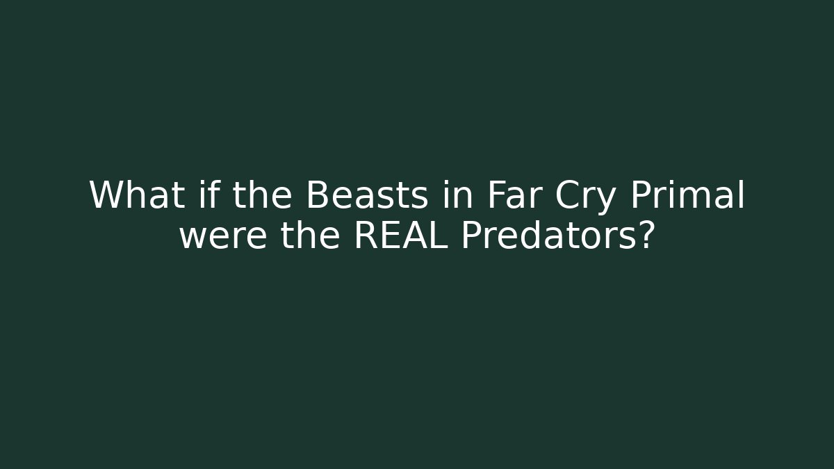 What if the Beasts in Far Cry Primal were the REAL Predators?