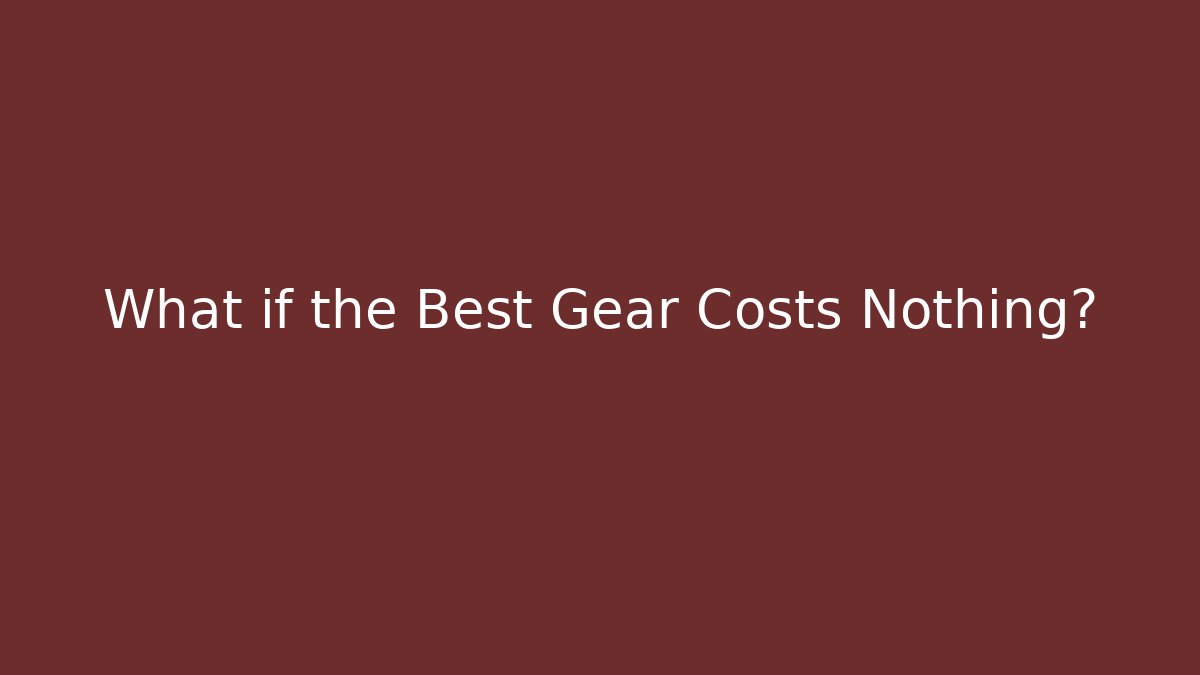 What if the Best Gear Costs Nothing?
