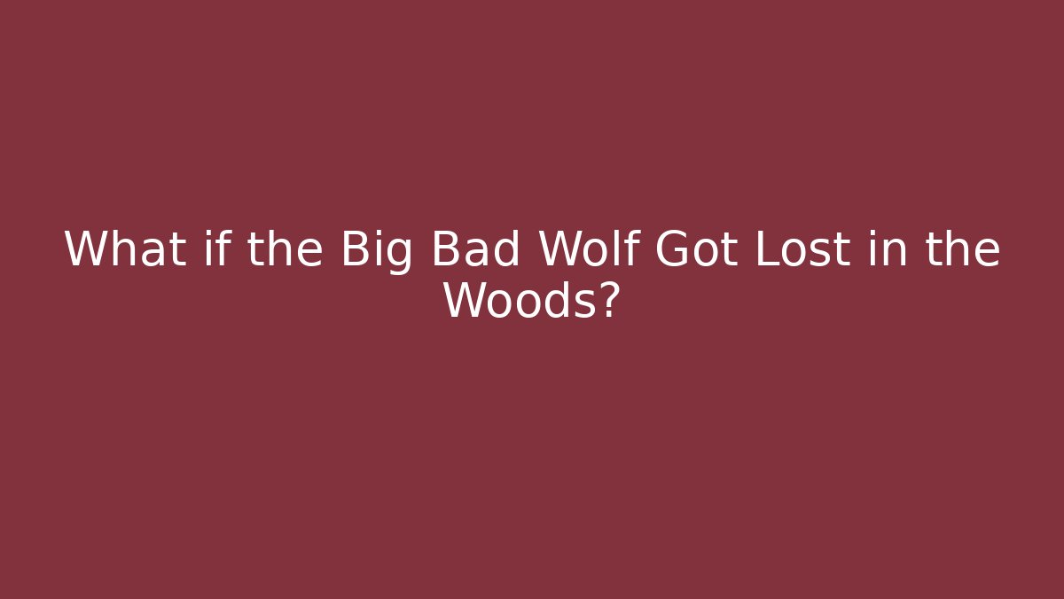 What if the Big Bad Wolf Got Lost in the Woods?