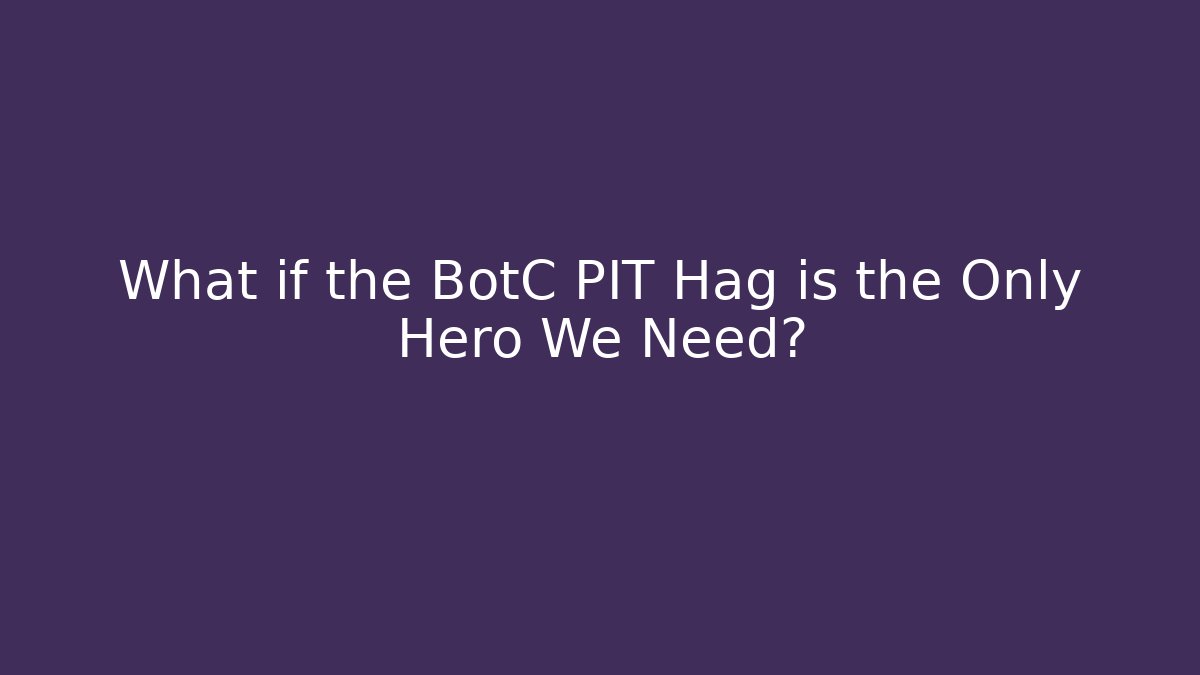 What if the BotC PIT Hag is the Only Hero We Need?
