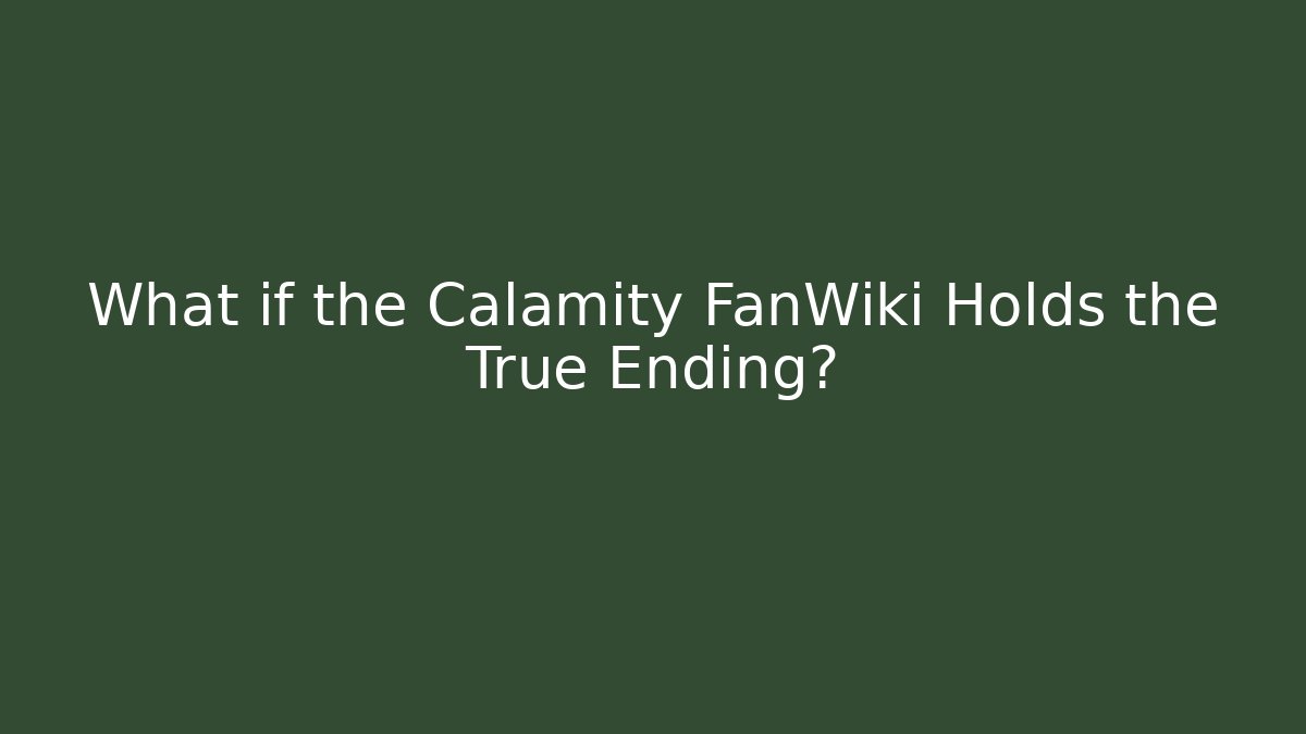 What if the Calamity FanWiki Holds the True Ending?