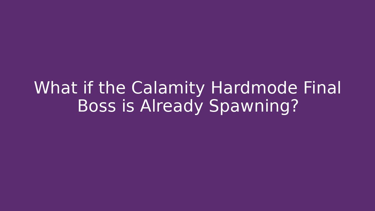 What if the Calamity Hardmode Final Boss is Already Spawning?