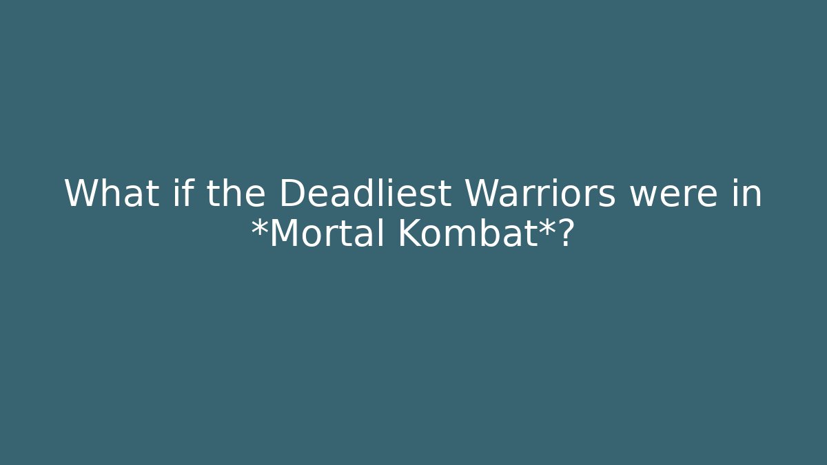 What if the Deadliest Warriors were in *Mortal Kombat*?